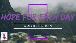 Hope for Each Day - A Mighty Fortress - March 10th