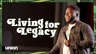 Living for Legacy | Pastor Brian Bullock | Union Church Charlotte