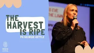 The Harvest Is Ripe with Ps Georgie Kettle #Sermon