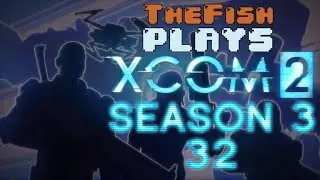 TheFish Plays - XCOM 2 - Season 3 - Part 32 (Starving Gasp, Grand Theft UFO)