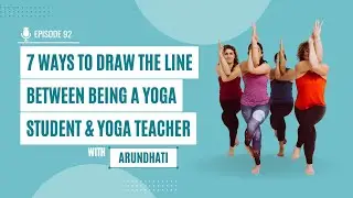 EP92: 7 Ways to Draw the Line Between Being a Yoga Student & Yoga Teacher
