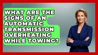 What Are The Signs Of An Automatic Transmission Overheating While Towing? - Big Truck Lovers