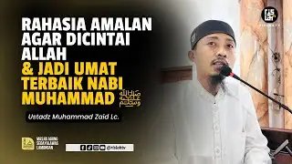 Rahasia Amalan Agar Dicintai Allah & Jadi Umat Terbaik Nabi Muhammad – Ustadz Muhammad Zaid Lc.