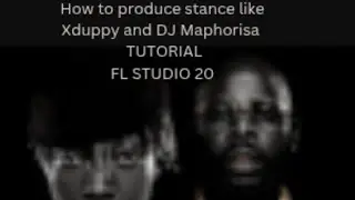 HOW TO PRODUCE STANCE LIKE Xduppy & DJ MAPHORISA TUTORIAL FL STUDIO 20