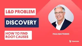 Problem Discovery 101: How Can L&D Get To The Root Cause Of Problems? | Paul Matthews