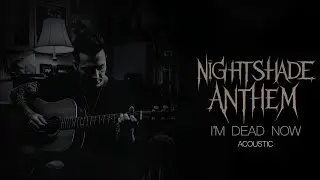 Nightshade Anthem - I'm Dead Now (Acoustic Wounds Series)