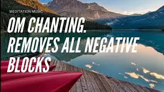 OM CHANTING / REMOVES ALL NEGATIVE BLOCKS