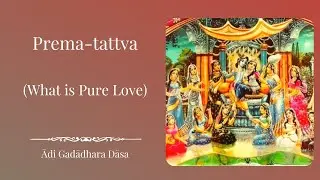 Prema-tattva | What is Pure Love | ISKCON Fort Lauderdale | Ādi Gadādhara Dāsa
