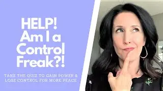 HELP for CONTROL Freaks! | Take the Control QUIZ! | Bring PEACE Back to Your Life & Relationships!