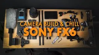 Sony FX6 Cinema Rig // Camera Build And Chill