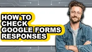 How to Check Google Forms Responses (full Guide)