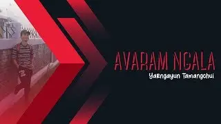 Avaram Ngala | Yarngayun Tamangchui | Tangkhul Lyrics Song 2019