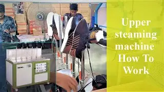 Shoe Upper steaming Machine/Upper Steaming Machine How To Work/Complete Upper Steaming machine..
