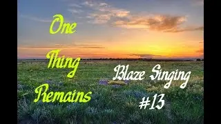 One Thing Remains! Blaze Singing #13!