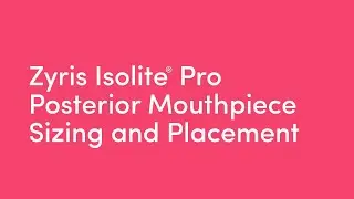 Zyris Isolite&reg; Pro - Posterior Mouthpiece Sizing and Placement