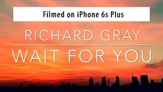 Richard Gray - Wait for You (music video) | Filmed on iPhone 6s Plus