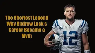 The Shortest Legend: Why Andrew Luck&rsquo;s Career Became a Myth