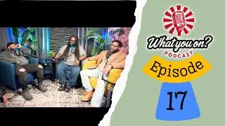 What You On? Podcast Episode 17
