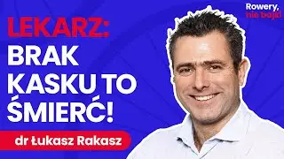Doktor Łukasz Rakasz: wypadki a kaski rowerowe. Jak zadbać o bezpieczeństwo? | Rowery, nie bajki