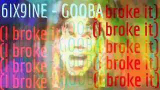 6IX9INE - GOOBA, but I destroyed it