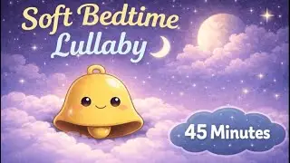 Soft Bedtime Lullaby 🌙 45 Minutes of Calm Sleep Music for Kids