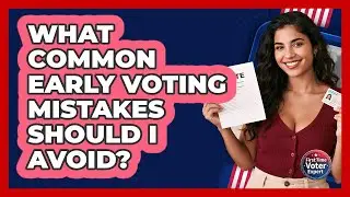What Common Early Voting Mistakes Should I Avoid? - First Time Voter Expert