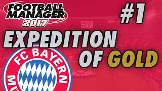 Bayern Munich FM17 - EXPEDITION OF GOLD - Part 1 - NEW CLUB - Football Manager 2017