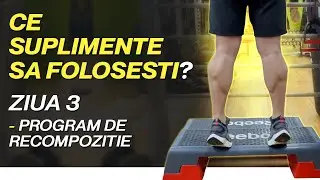 Suplimente Pentru Recompozitie | Antrenament Explicat Picioare | Ziua 3