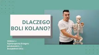 DLACZEGO BOLI KOLANO? 1/2 - webinar z fizjoterapeutą || Body&Mind Clinic
