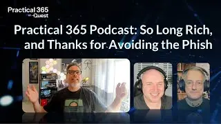 Practical 365 Podcast: So Long Rich, and Thanks for Avoiding the Phish