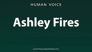 How To Pronounce Ashley Fires