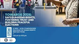 TOWARDS 2026: SAFEGUARDING RIGHT, FOSTERING TRUST AND BUILDING PEACEFUL ELECTIONS