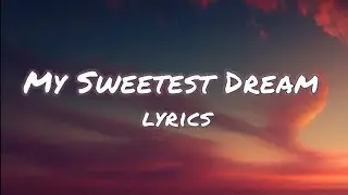 My Sweetest Dream Lyrics 💞