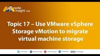 Topic 17 &ndash; Use VMware vSphere Storage vMotion to migrate virtual machine storage