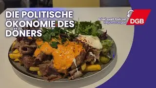 Die politische Ökonomie des Döners | Arbeitswelt Podcast | DGB-Region Stuttgart
