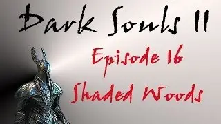 Dark Souls II - Walkthrough #16 - Shaded Woods