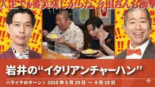 岩井の“イタリアンチャーハン”【ハライチのターン！】2025年5月29日〜6月19日