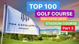 TOP 100 GOLF COURSE PGA CATALUNYA STADIUM COURSE PART 3