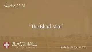 Sunday Worship: Mark 8:22-26 | Jan. 11,  2026 | Blacknall Memorial Presbyterian Church, Durham