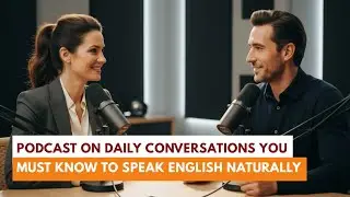 Podcast On Daily Conversations You Must Know To Speak English Naturally