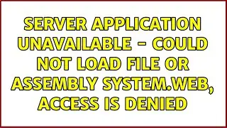 Server Application Unavailable - Could not load file or assembly System.Web, Access is denied