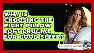 Why Is Choosing The Right Pillow Loft Crucial For Good Sleep? - Sleep Wellness Workshop