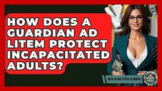 How Does A Guardian Ad Litem Protect Incapacitated Adults? - Wealth and Estate Planners