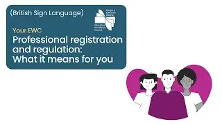 (British Sign Language) Your EWC: Professional registration and regulation -  What it means for you
