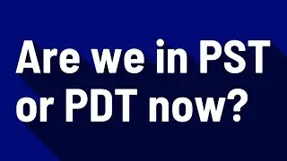Are we in PST or PDT now?