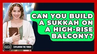 Can You Build A Sukkah On A High-rise Balcony? - Explaining The Torah