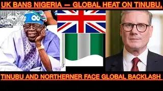 FINALLY: UK GOVERNMENT SLAMS BAN ON NIGERIA &mdash; TINUBU UNDER PRESSURE, NORTHERNER REACT
