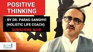 Positive Thinking | By Dr. Parag Sanghvi - Founder Be Your Force