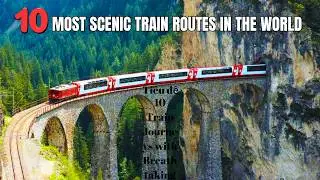 Top 10 Most Scenic Train Routes in the World