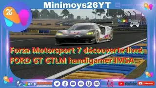 Forza Motorsport 7 d&eacute;couverte livr&eacute; FORD GT GTLM handigamer IMSA